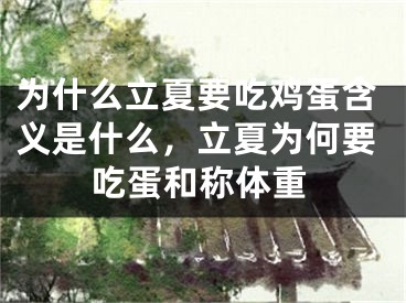 为什么立夏要吃鸡蛋含义是什么，立夏为何要吃蛋和称体重