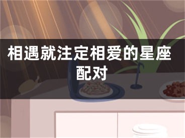相遇就注定相爱的星座配对