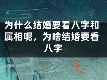 为什么结婚要看八字和属相呢，为啥结婚要看八字