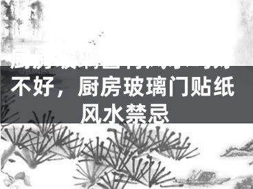 厨房玻璃窗有风水吗好不好,厨房玻璃门贴纸风水禁忌