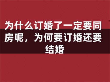 为什么订婚了一定要同房呢，为何要订婚还要结婚