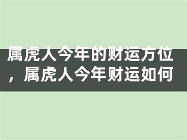 属虎人今年的财运方位,属虎人今年财运如何