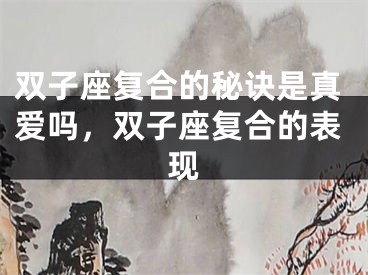 双子座复合的秘诀是真爱吗，双子座复合的表现