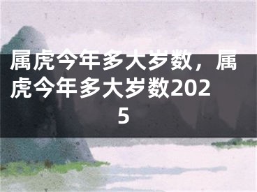 属虎今年多大岁数，属虎今年多大岁数2025