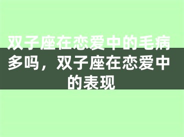 双子座在恋爱中的毛病多吗，双子座在恋爱中的表现