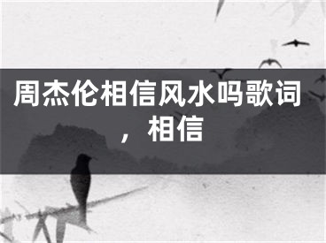 周杰伦相信风水吗歌词，相信
