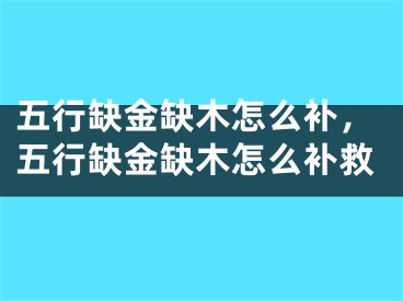 五行缺金缺木怎么补，五行缺金缺木怎么补救