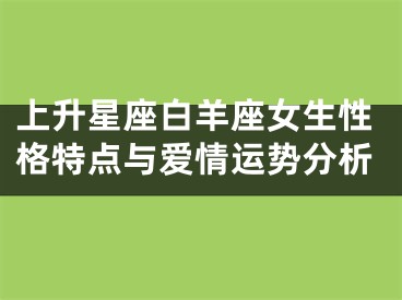 上升星座白羊座女生性格特点与爱情运势分析