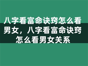 八字看富命诀窍怎么看男女，八字看富命诀窍怎么看男女关系