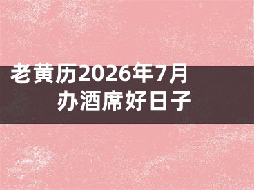 老黄历2026年7月办酒席好日子