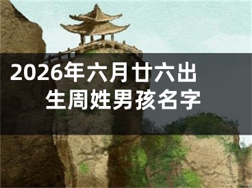 2026年六月廿六出生周姓男孩名字