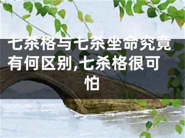 七杀格与七杀坐命究竟有何区别,七杀格很可怕