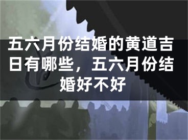 五六月份结婚的黄道吉日有哪些，五六月份结婚好不好