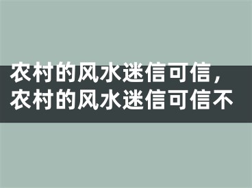 农村的风水迷信可信，农村的风水迷信可信不