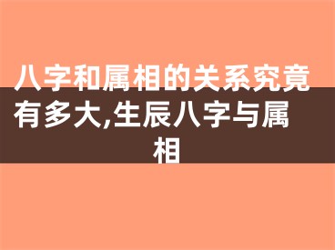 八字和属相的关系究竟有多大,生辰八字与属相