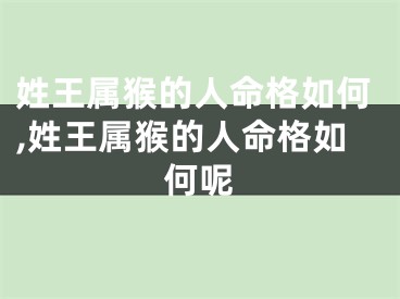 姓王属猴的人命格如何,姓王属猴的人命格如何呢