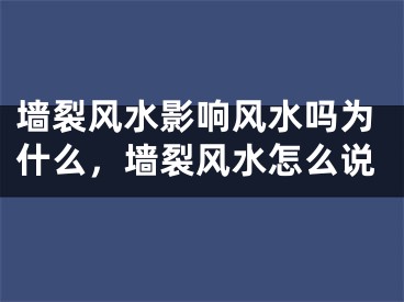 墙裂风水影响风水吗为什么，墙裂风水怎么说
