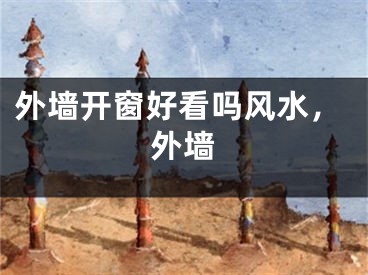 外墙开窗好看吗风水，外墙