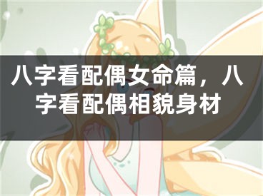 八字看配偶女命篇，八字看配偶相貌身材