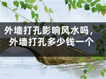 外墙打孔影响风水吗，外墙打孔多少钱一个