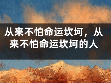 从来不怕命运坎坷，从来不怕命运坎坷的人