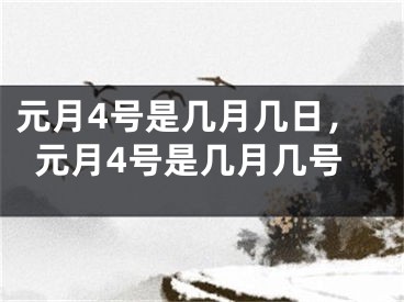 元月4号是几月几日，元月4号是几月几号
