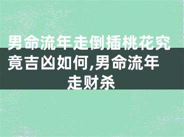 男命流年走倒插桃花究竟吉凶如何,男命流年走财杀