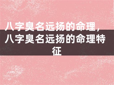 八字臭名远扬的命理，八字臭名远扬的命理特征