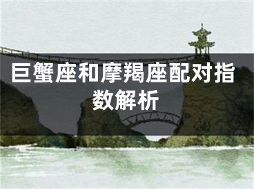巨蟹座和摩羯座配对指数解析