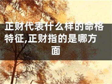 正财代表什么样的命格特征,正财指的是哪方面