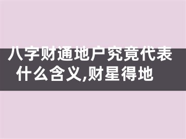 八字财通地户究竟代表什么含义,财星得地