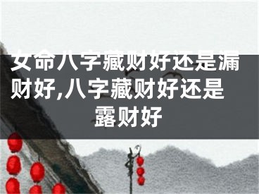 女命八字藏财好还是漏财好,八字藏财好还是露财好