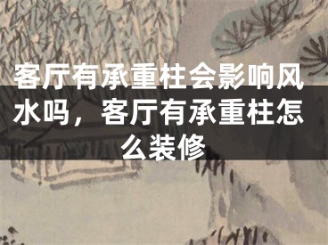 客厅有承重柱会影响风水吗，客厅有承重柱怎么装修