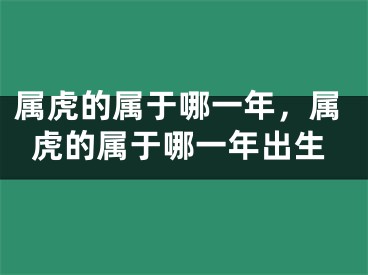 属虎的属于哪一年，属虎的属于哪一年出生
