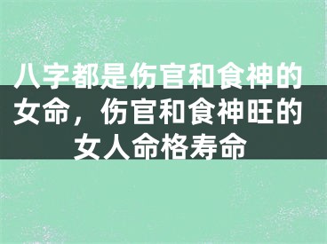 八字都是伤官和食神的女命，伤官和食神旺的女人命格寿命