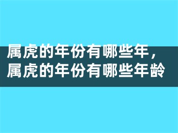 属虎的年份有哪些年，属虎的年份有哪些年龄