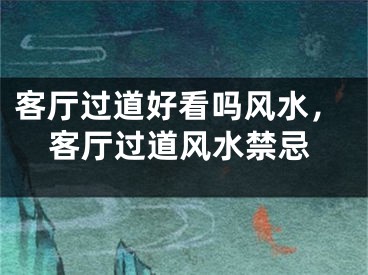 客厅过道好看吗风水，客厅过道风水禁忌