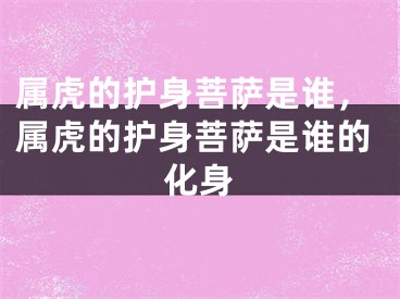 属虎的护身菩萨是谁，属虎的护身菩萨是谁的化身