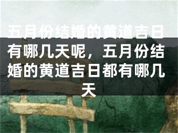 五月份结婚的黄道吉日有哪几天呢，五月份结婚的黄道吉日都有哪几天