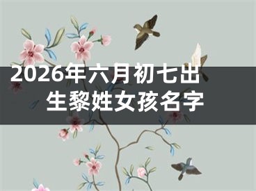 2026年六月初七出生黎姓女孩名字