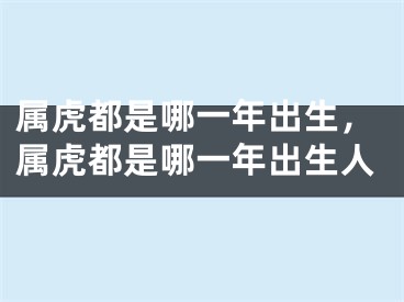 属虎都是哪一年出生，属虎都是哪一年出生人