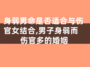 身弱男命是否适合与伤官女结合,男子身弱而伤官多的婚姻