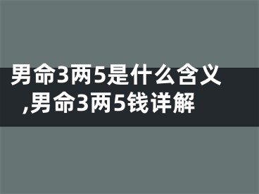 男命3两5是什么含义,男命3两5钱详解