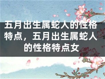 五月出生属蛇人的性格特点，五月出生属蛇人的性格特点女