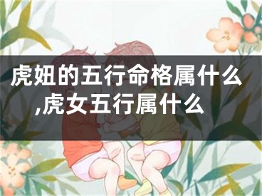 虎妞的五行命格属什么,虎女五行属什么