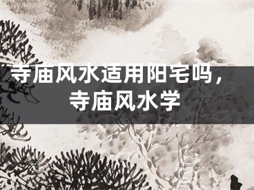 寺庙风水适用阳宅吗，寺庙风水学