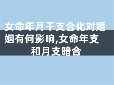 女命年月干支合化对婚姻有何影响,女命年支和月支暗合