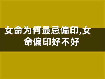 女命为何最忌偏印,女命偏印好不好