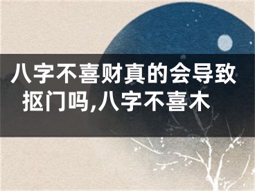 八字不喜财真的会导致抠门吗,八字不喜木