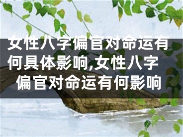 女性八字偏官对命运有何具体影响,女性八字偏官对命运有何影响